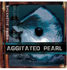 Aggitated Pearl - Splenetic Crush