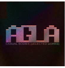Agla - Casual Bodies (Selected Works)