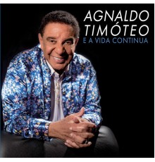 Agnaldo Timoteo - E a Vida Continua