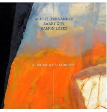 Agustí Fernández, Barry Guy and Ramon Lopez - A Moment's Liberty