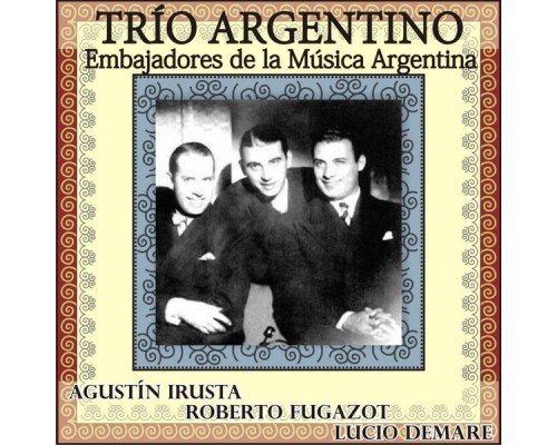 Agustín Irusta, Roberto Fugazot & Lucio Demare - Trío Argentino: Embajadores de la Música Argentina