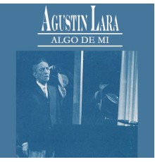 Agustín Lara - Algo de Mí