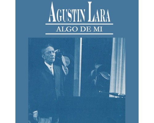 Agustín Lara - Algo de Mí