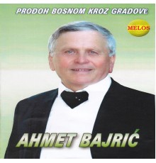 Ahmet Bajric - Prodjoh Bosnom kroz gradove