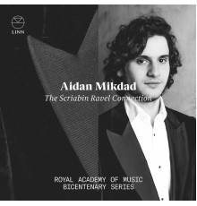 Aidan Mikdad - The Scriabin Ravel Connection: Royal Academy of Music Bicentenary Series
