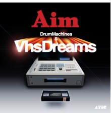 Aim - Drum Machines & VHS Dreams