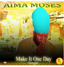 Aima Moses, Adrian Donsome Hanson - Make It One Day