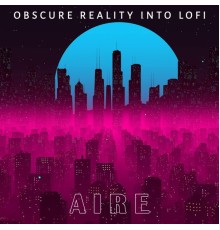 Aire - Obscure Reality into Lofi