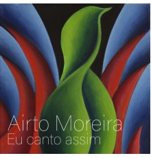 Airto Moreira - Eu Canto Assim