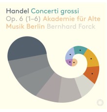 Akademie für Alte Musik Berlin, Bernhard Forck - Handel: Concerti grossi, Op. 6 Nos. 1-6