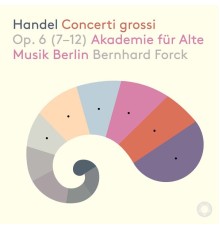 Akademie für Alte Musik Berlin, Bernhard Forck - Handel: 12 Concerti grossi, Op. 6 Nos. 7-12
