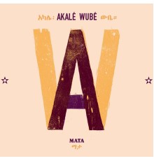 Akalé Wubé - Mata (Akalé Wubé)