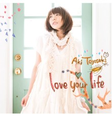 Aki Toyosaki - love your life