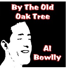 Al Bowlly -  By The Old Oak Tree