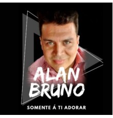 Alan Bruno - Somente Á Ti  Adorar