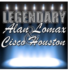 Alan Lomax  &  Cisco Houston - Legendary
