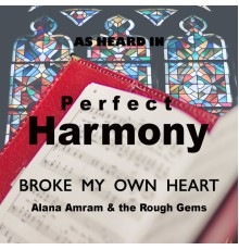 Alana Amram & The Rough Gems - Broke My Own Heart (As Heard in Perfect Harmony)