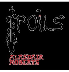 Alasdair Roberts - Spoils