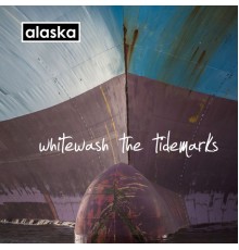 Alaska - Whitewash The Tidemarks