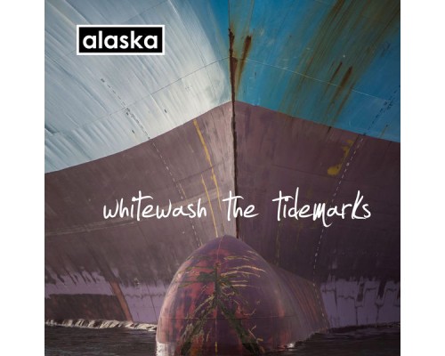 Alaska - Whitewash The Tidemarks