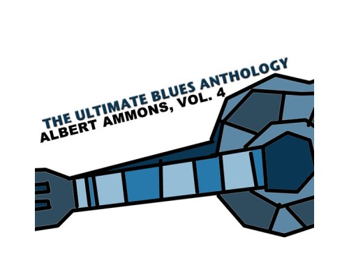 Albert Ammons - The Ultimate Blues Anthology: Albert Ammons, Vol. 4