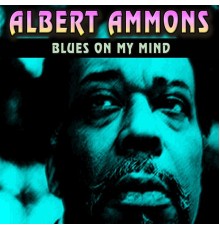 Albert Ammons - Blues On my Mind