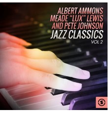 Albert Ammons, Meade "Lux" Lewis, Pete Johnson - Jazz Classics, Vol. 2