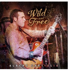 Albert Castiglia - Wild and Free