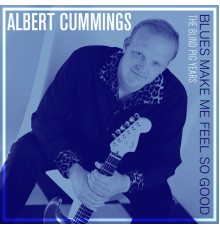 Albert Cummings - Blues Make Me Feel so Good: The Blind Pig Years
