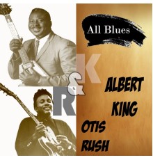 Albert King , Otis Rush - All Blues, Albert King & Otis Rush