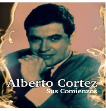 Alberto Cortéz - Alberto Cortez - Sus Comienzos