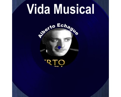 Alberto Echagüe - Vida Musical