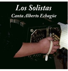 Alberto Echagüe - Los Solistas: Canta Alberto Echague