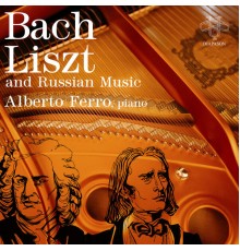 Alberto Ferro - Bach-Liszt and Russian Music