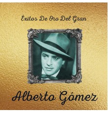 Alberto Gómez - Exitos de Oro del Gran Alberto Gomez