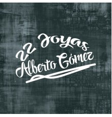 Alberto Gómez - 22 Joyas