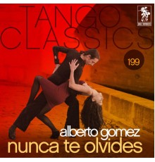 Alberto Gómez - Tango Classics 199: Nunca Te Olvides