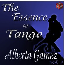 Alberto Gomez - The Essence of Tango: Alberto Gomez, Vol. 2