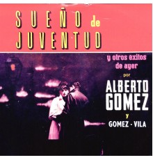 Alberto Gómez & Tito Vila - Sueño de Juventud y Otros Éxitos de Ayer por Alberto Gómez y Gómez - Vila