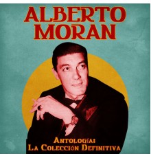 Alberto Moran - Antología: La Colección Definitiva  (Remastered)