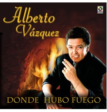 Alberto Vazquez - Donde Hubo Fuego