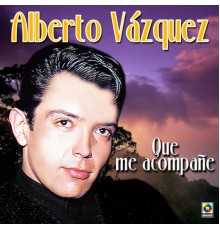 Alberto Vazquez - Que Me Acompañe