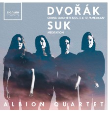 Albion Quartet - Dvořák : Quartets Nos. 5 & 12 'American' - Suk: Meditation