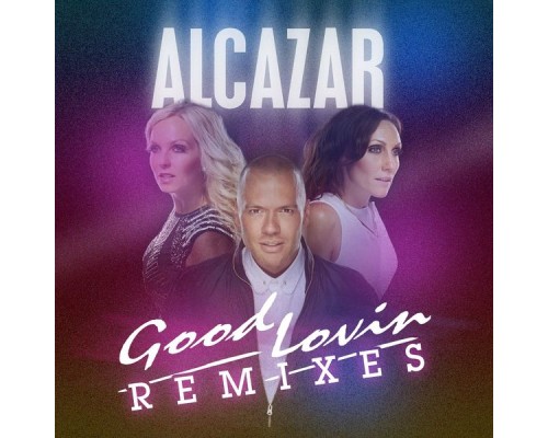 Alcazar - Good Lovin Remixes