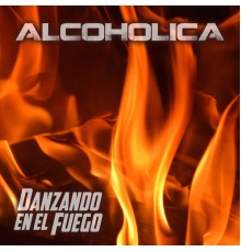 Alcohólica - Danzando en el Fuego