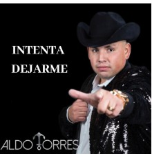 Aldo Torres - Intenta Dejarme