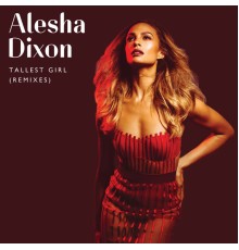 Alesha Dixon - Tallest Girl  (Remixes)