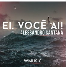 Alessandro Santana - Ei, Você Aí!