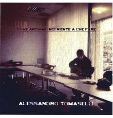 Alessandro Tomaselli - Dove andiamo noi niente a che fare