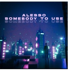 Alesso - Somebody To Use